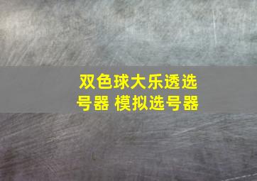 双色球大乐透选号器 模拟选号器